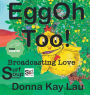 EggOh Too!: Broadcasting Love