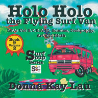 Title: Holo Holo the Flying Surf Van: Let's Use S.T.EA.M. Science Technology, Engineering, Art, and Math Book 9 Volume 2, Author: Donna Kay Lau