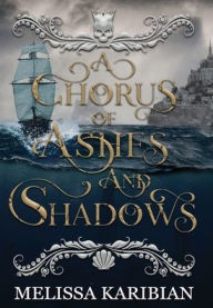 Title: A Chorus of Ashes and Shadows, Author: Melissa Karibian