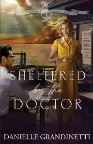 Title: Sheltered by the Doctor, Author: Danielle Grandinetti