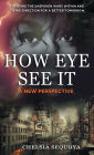 HOW EYE SEE IT: A New Perspective:Exposing the Unspoken Wars within and Giving Direction for a Better Tomorrow
