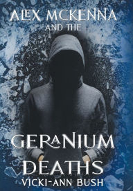 Title: Alex McKenna and the Geranium Deaths, Author: Vicki-Ann Bush