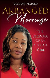 Title: Arranged Marriage: The Dilemma Of An African Girl, Author: Comfort Rexford