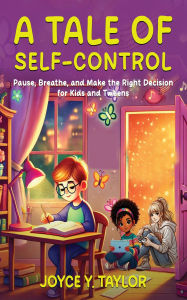 Title: A Tale of Self-Control: Pause, Breathe, and Make the Right Decision for Kids and Tweens, Author: Joyce Y. Taylor