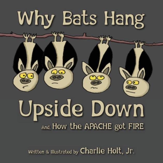 Why Bats Hang Upside Down And, How the Apache got Fire by Charlie Holt