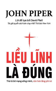 Title: Liều lĩnh lï¿½ đï¿½ng: Thï¿½ từ bỏ mạng sống mï¿½nh cï¿½n hơn lï¿½ng phï¿½ nï¿½, Author: John Piper