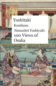 Title: Yoshitaki Kunikazu Nansuitei Yoshiyuki 100 Views of Osaka, Author: Cristina Berna