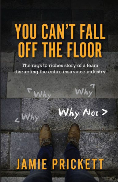 You Can't Fall off the Floor: The Rags-To-riches Story of a Team Disrupting the Entire Insurance Industry