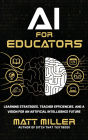AI for Educators: Learning Strategies, Teacher Efficiencies, and a Vision for an Artificial Intelligence Future