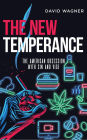 THE NEW TEMPERANCE: THE AMERICAN OBSESSION WITH SIN AND VICE