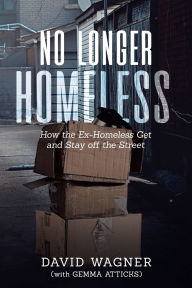 Title: No Longer Homeless: How the Ex-Homeless Get and Stay off the Street, Author: David Wagner