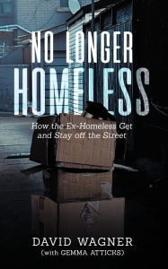 Title: NO LONGER HOMELESS: How the Ex-Homeless Get and Stay off the Street, Author: David Wagner