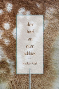 Title: Deer Hoof on River Cobbles: Poems, Author: Walker Abel