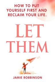 Title: Let Them: How to Put Yourself First and Reclaim Your Life, Author: Jamie Robbinson