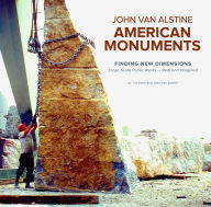 Title: American Monuments - Finding New Dimensions: Large Scale Public Works - Real and Imagined, 1982-2022, Author: John Van Alstine
