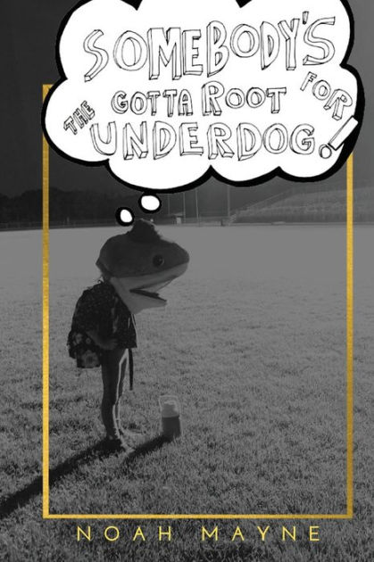 somebody-s-gotta-root-for-the-underdog-by-noah-james-mayne-paperback