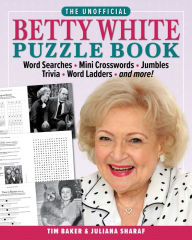 Title: The Unofficial Betty White Puzzle Book: Word Searches - Mini Crosswords - Jumbles - Trivia - Word Ladders - And more!, Author: Tim Baker