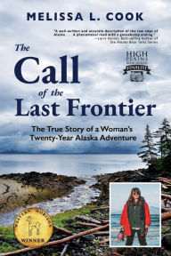 Title: The Call of the Last Frontier: The True Story of a Woman's Twenty-Year Alaska Adventure, Author: Melissa L. Cook