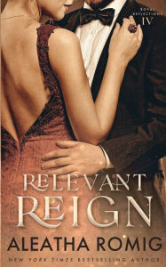 Title: Relevant Reign: Forbidden Royal Romance, Author: Aleatha Romig