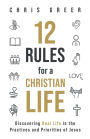 12 Rules for a Christian Life: Discovering Real Life in the Practices and Priorities of Jesus