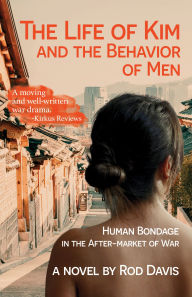 Title: The Life of Kim and the Behavior of Men: Human Bondage in the After-market of War, Author: Rod Davis