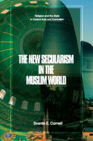 Title: The New Secularism in the Muslim World: Religion and the State in Central Asia and Azerbaijan, Author: Svante E Cornell