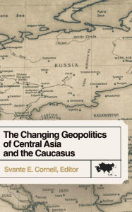 Title: The Changing Geopolitics of Central Asia and the Caucasus, Author: Svante E Cornell