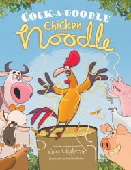 Title: Cock-a-Doodle Chicken Noodle, Author: Vince Cleghorne