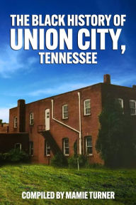 Title: The Black History of Union City, Tennessee, Author: Mamie Turner