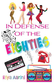 Title: In Defense of the Eighties, Author: Riya Aarini