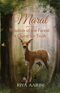 Title: Maral and the Wisdom of the Forest: A Quest for Truth, Author: Riya Aarini