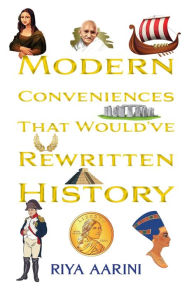 Title: Modern Conveniences That Would've Rewritten History, Author: Riya Aarini