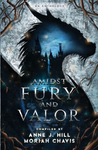 Title: Amidst Fury and Valor, Author: Anne J Hill