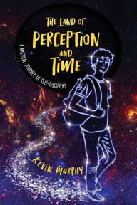 Title: The Land of Perception and Time: A Mystical Journey of Self-Discovery, Author: Kevin Murphy