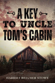 Title: A Key to Uncle Tom's Cabin, Author: Harriet Beecher Stowe