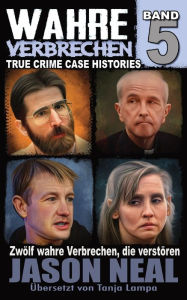 Title: Wahre Verbrechen: Band 5: Zwölf wahre Verbrechen, die verstören (German Edition), Author: Jason Neal