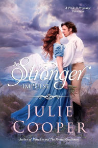 Title: A Stronger Impulse: A Variation of Jane Austen's Pride & Prejudice, Author: Julie Cooper