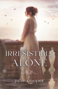 Title: Irresistibly Alone: A novella length variation of Jane Austen's Pride and Prejudice, Author: Julie Cooper