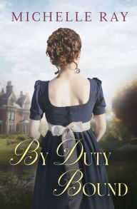 Title: By Duty Bound: A Variation of Jane Austen's Pride and Prejudice, Author: Michelle Ray