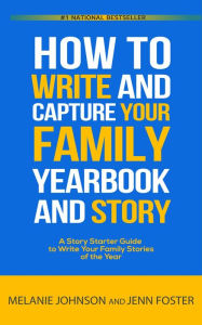 Title: How to Write and Capture Your Family Yearbook and Story: A Story Starter Guide to Write Your Family Stories of the Year, Author: Jenn Foster