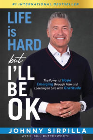 Title: Life is Hard but I'll Be OK: The Power of Hope Emerging through Pain and Learning to Live with Gratitude, Author: Johnny Sirpilla