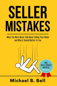 Title: Seller Mistakes: What You Were Never Told About Selling Your Home and Why It Should Matter to You, Author: Michael Bell
