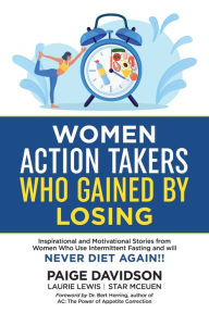 Title: Women Action Takers Who Gained By Losing: Inspirational and Motivational Stories from Women Who Use Intermittent Fasting and Will NEVER DIET AGAIN!, Author: Paige Davidson