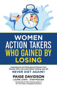 Title: Women Action Takers Who Gained By Losing: Inspirational and Motivational Stories from Women Who Use Intermittent Fasting and Will NEVER DIET AGAIN!, Author: Paige Davidson