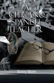 Title: A Chicano Spanish Teacher, Author: Sonny Morin