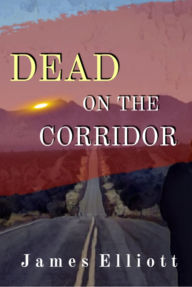 Title: Dead On The Corridor: Stories and Vignettes from The Mormon Cultural Corridor, Author: James Elliott