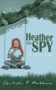 Title: Heather the Spy, Author: Christopher Menkhaus