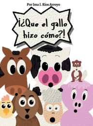 Title: ï¿½ï¿½Que el gallo hizo cï¿½mo?!, Author: Ima I Rïos Arroyo