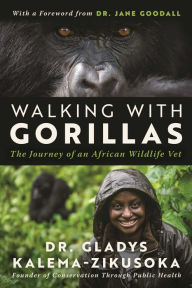 Title: Walking With Gorillas: The Journey of an African Wildlife Vet, Author: Gladys Kalema-Zikusoka