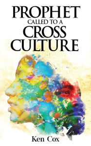 Title: Prophet Called to a Cross Culture, Author: Ken Cox